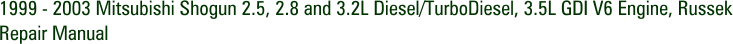 1999 - 2003 Mitsubishi Shogun 2.5, 2.8 and 3.2L Diesel/TurboDiesel, 3.5L GDI V6 Engine, Russek Repair Manual