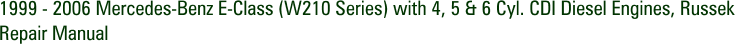 1999 - 2006 Mercedes-Benz E-Class (W210 Series) with 4, 5 & 6 Cyl. CDI Diesel Engines, Russek Repair Manual