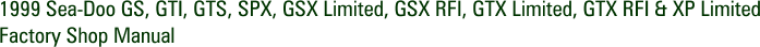 1999 Sea-Doo GS, GTI, GTS, SPX, GSX Limited, GSX RFI, GTX Limited, GTX RFI & XP Limited Factory Shop Manual