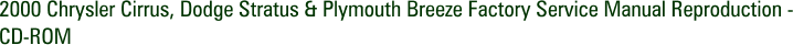 2000 Chrysler Cirrus, Dodge Stratus & Plymouth Breeze Factory Service Manual Reproduction - CD-ROM