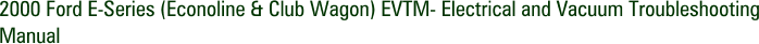2000 Ford E-Series (Econoline & Club Wagon) EVTM- Electrical and Vacuum Troubleshooting Manual
