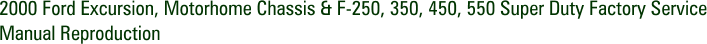 2000 Ford Excursion, Motorhome Chassis & F-250, 350, 450, 550 Super Duty Factory Service Manual Reproduction