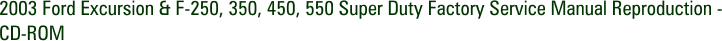 2003 Ford Excursion & F-250, 350, 450, 550 Super Duty Factory Service Manual Reproduction - CD-ROM