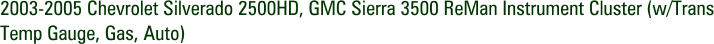 2003-2005 Chevrolet Silverado 2500HD, GMC Sierra 3500 ReMan Instrument Cluster (w/Trans Temp Gauge, Gas, Auto)