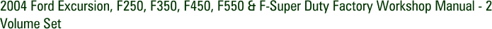 2004 Ford Excursion, F250, F350, F450, F550 & F-Super Duty Factory Workshop Manual - 2 Volume Set