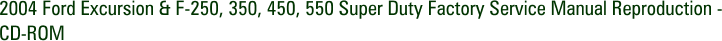 2004 Ford Excursion & F-250, 350, 450, 550 Super Duty Factory Service Manual Reproduction - CD-ROM