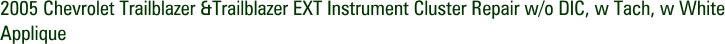 2005 Chevrolet Trailblazer &Trailblazer EXT Instrument Cluster Repair w/o DIC, w Tach, w White Applique