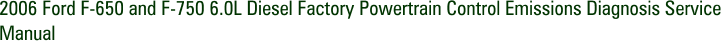 2006 Ford F-650 and F-750 6.0L Diesel Factory Powertrain Control Emissions Diagnosis Service Manual