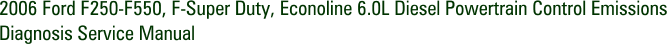2006 Ford F250-F550, F-Super Duty, Econoline 6.0L Diesel Powertrain Control Emissions Diagnosis Service Manual