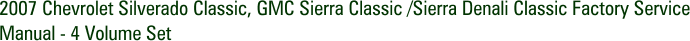 2007 Chevrolet Silverado Classic, GMC Sierra Classic /Sierra Denali Classic Factory Service Manual - 4 Volume Set