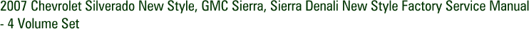 2007 Chevrolet Silverado New Style, GMC Sierra, Sierra Denali New Style Factory Service Manual - 4 Volume Set