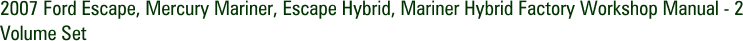 2007 Ford Escape, Mercury Mariner, Escape Hybrid, Mariner Hybrid Factory Workshop Manual - 2 Volume Set