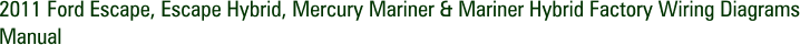 2011 Ford Escape, Escape Hybrid, Mercury Mariner & Mariner Hybrid Factory Wiring Diagrams Manual