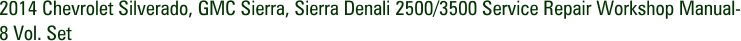 2014 Chevrolet Silverado, GMC Sierra, Sierra Denali 2500/3500 Service Repair Workshop Manual- 8 Vol. Set