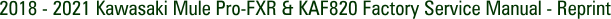 2018 - 2021 Kawasaki Mule Pro-FXR & KAF820 Factory Service Manual - Reprint