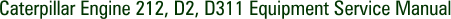 Caterpillar Engine 212, D2, D311 Equipment Service Manual