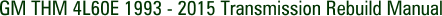 GM THM 4L60E 1993 - 2015 Transmission Rebuild Manual