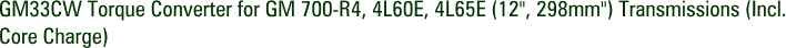 GM33CW Torque Converter for GM 700-R4, 4L60E, 4L65E (12", 298mm") Transmissions (Incl. Core Charge)