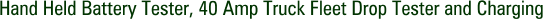 Hand Held Battery Tester, 40 Amp Truck Fleet Drop Tester and Charging
