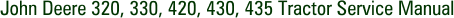 John Deere 320, 330, 420, 430, 435 Tractor Service Manual