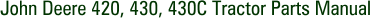 John Deere 420, 430, 430C Tractor Parts Manual