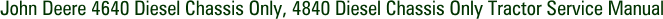 John Deere 4640 Diesel Chassis Only, 4840 Diesel Chassis Only Tractor Service Manual