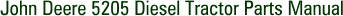 John Deere 5205 Diesel Tractor Parts Manual