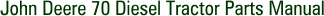 John Deere 70 Diesel Tractor Parts Manual