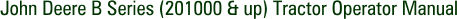 John Deere B Series (201000 & up) Tractor Operator Manual