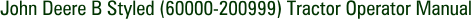 John Deere B Styled (60000-200999) Tractor Operator Manual