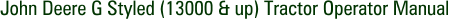 John Deere G Styled (13000 & up) Tractor Operator Manual