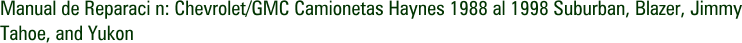 Manual de Reparaci n: Chevrolet/GMC Camionetas Haynes 1988 al 1998 Suburban, Blazer, Jimmy Tahoe, and Yukon