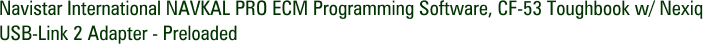 Navistar International NAVKAL PRO ECM Programming Software, CF-53 Toughbook w/ Nexiq USB-Link 2 Adapter - Preloaded