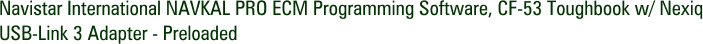 Navistar International NAVKAL PRO ECM Programming Software, CF-53 Toughbook w/ Nexiq USB-Link 3 Adapter - Preloaded
