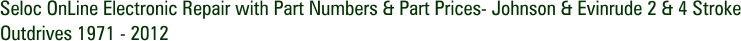 Seloc OnLine Electronic Repair with Part Numbers & Part Prices- Johnson & Evinrude 2 & 4 Stroke Outdrives 1971 - 2012