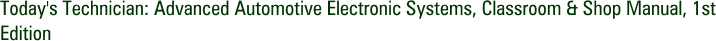 Today's Technician: Advanced Automotive Electronic Systems, Classroom & Shop Manual, 1st Edition