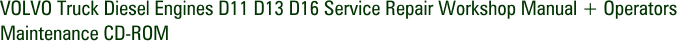 VOLVO Truck Diesel Engines D11 D13 D16 Service Repair Workshop Manual + Operators Maintenance CD-ROM
