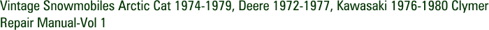 Vintage Snowmobiles Arctic Cat 1974-1979, Deere 1972-1977, Kawasaki 1976-1980 Clymer Repair Manual-Vol 1